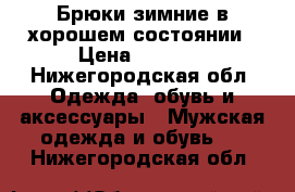 Брюки зимние в хорошем состоянии › Цена ­ 1 000 - Нижегородская обл. Одежда, обувь и аксессуары » Мужская одежда и обувь   . Нижегородская обл.